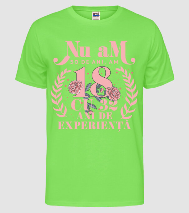 Nu am 50 de ani, am 18 cu 32 ani de experiență model verde neon pe tricou
