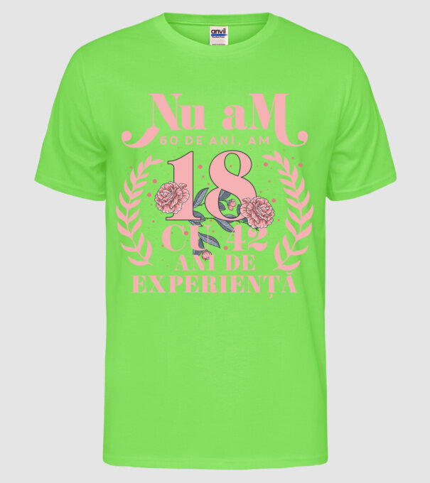 Nu am 60 de ani, am 18 cu 42 ani de experiență model verde neon pe tricou