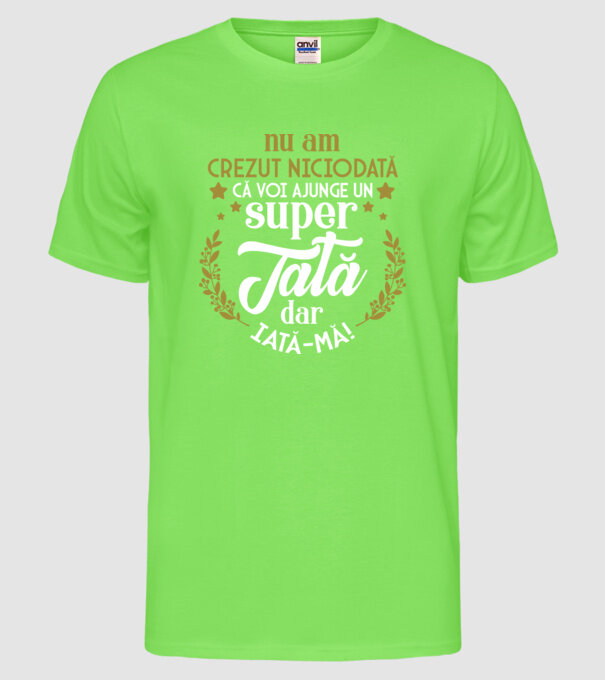 Nu am crezut niciodată că voi ajunge un super tată, dar iată-mă! model verde neon pe tricou