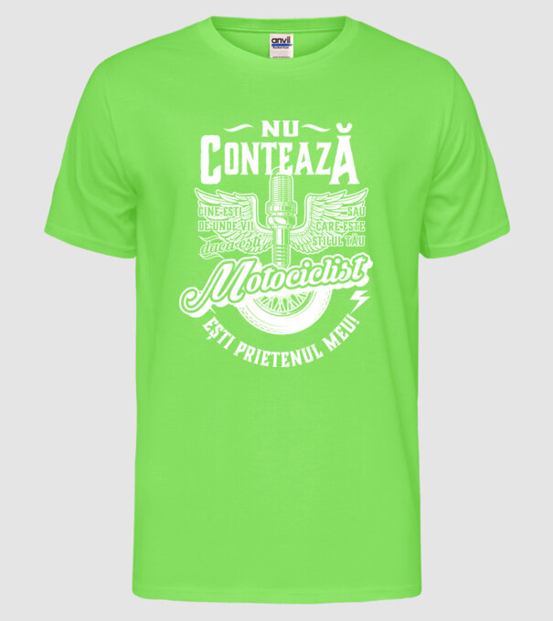 Nu contează cine ești, de unde vii sau care este stilul tău, dacă ești motociclist ești prietenul meu! model verde neon pe tricou