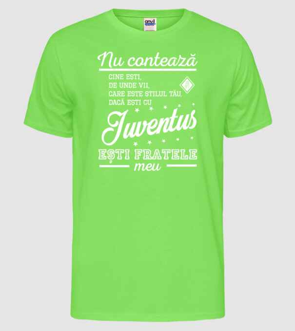 nu contează cine ești, de unde vii, care este stilul tău, dacă ești cu Juventus, ești fratele meu model verde neon pe tricou