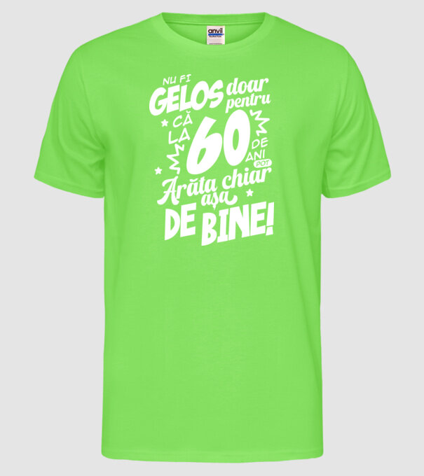 NU FI GELOS DOAR PENTRU CĂ LA  60 DE ANI model verde neon pe tricou