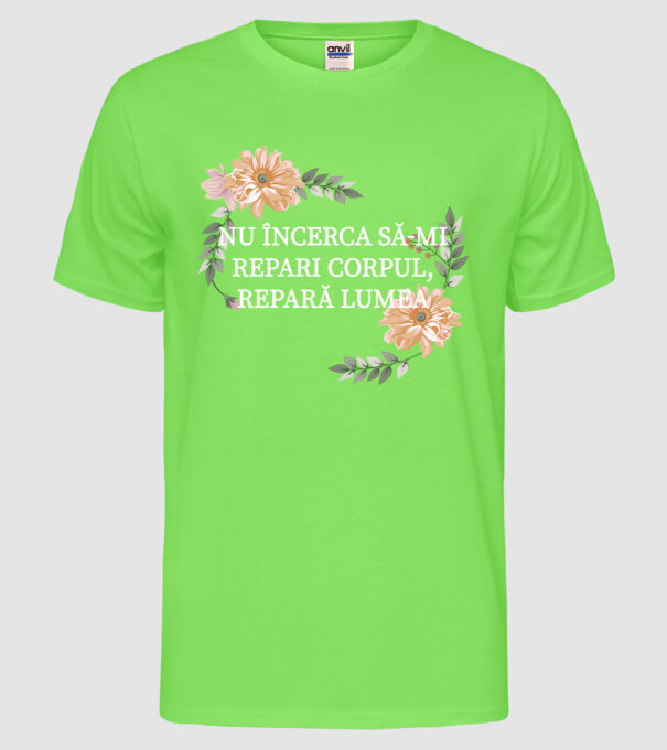 nu încerca să-mi repari corpul, repară lumea model verde neon pe tricou