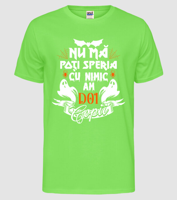 Nu mă poți speria cu nimic ... am doi copii model verde neon pe tricou