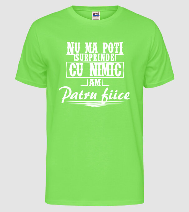 Nu mă poți surprinde cu nimic, am patru fiice model verde neon pe tricou