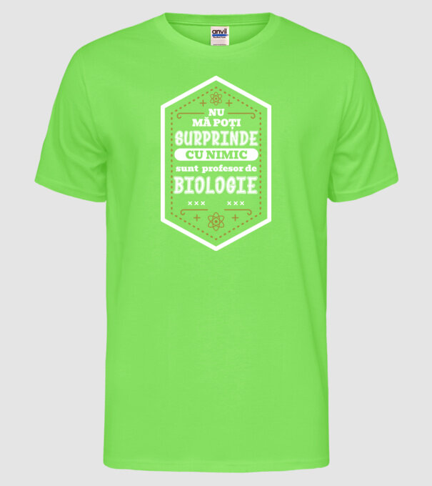 Nu mă poți surprinde cu nimic, sunt profesor de BIOLOGIE model verde neon pe tricou