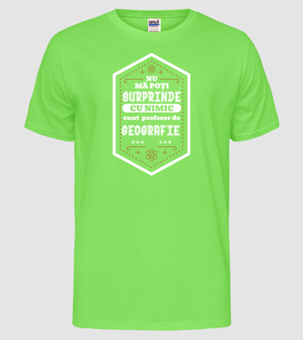Nu mă poți surprinde cu nimic, sunt profesor de GEOGRAFIE model verde neon pe tricou
