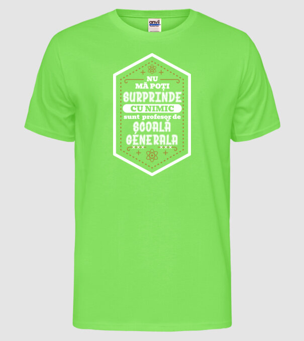 Nu mă poți surprinde cu nimic, sunt profesor de școală generală model verde neon pe tricou
