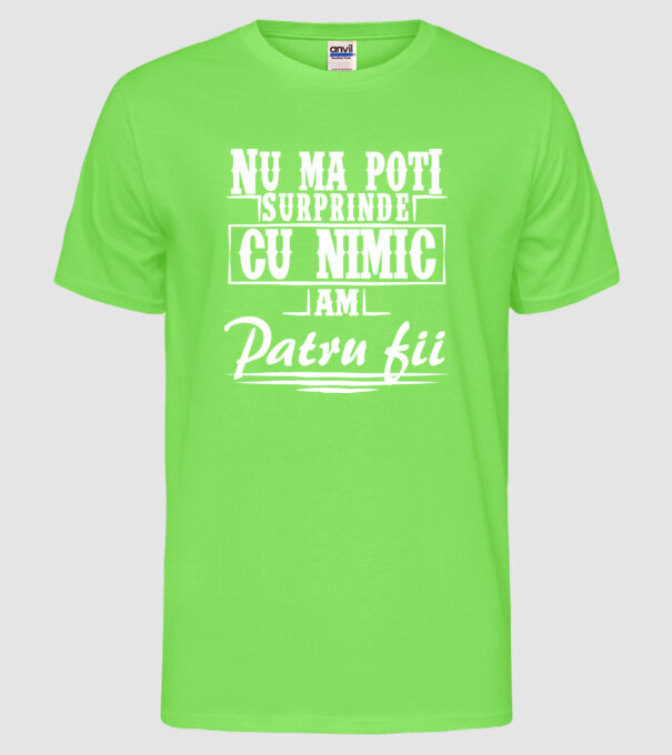 Nu mă poți surprinde cu nimic, am patru fii model verde neon pe tricou