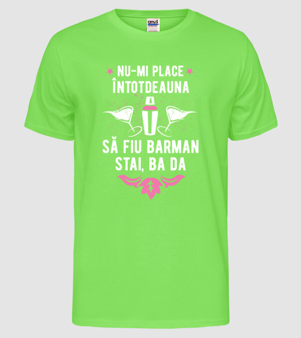 nu-mi place întotdeauna să fiu barman, stai, ba da, îmi place model verde neon pe tricou