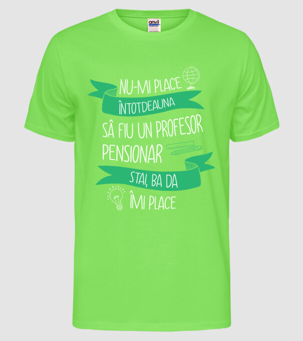 nu-mi place întotdeauna să fiu un profesor pensionar, stai, ba da, îmi place model verde neon pe tricou