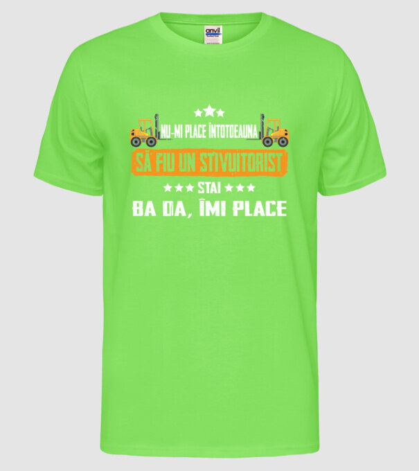 nu-mi place întotdeauna să fiu un stivuitorist, stai, ba da, îmi place model verde neon pe tricou