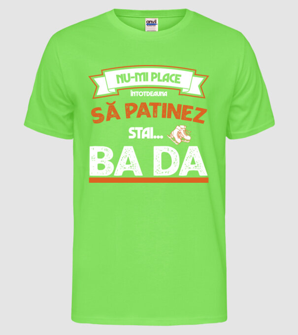 Nu-mi place întotdeauna să patinez, stai, ba da model verde neon pe tricou