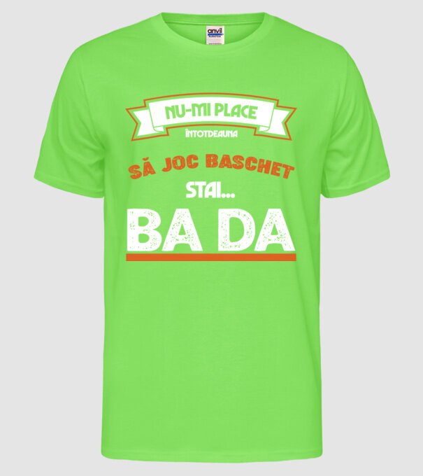 nu-mi place întotdeauna să joc baschet, stai un pic, ba da model verde neon pe tricou