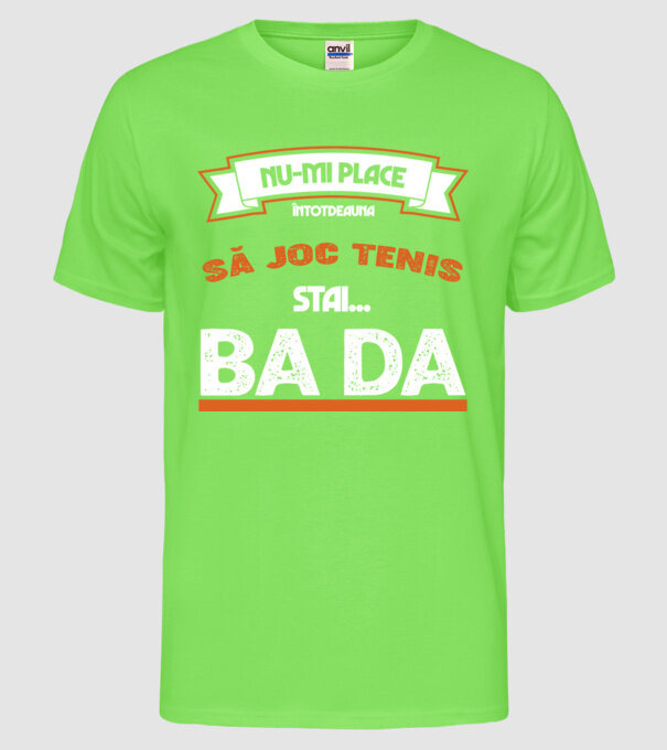 nu-mi place întotdeauna să joc tenis, stai un pic, ba da model verde neon pe tricou