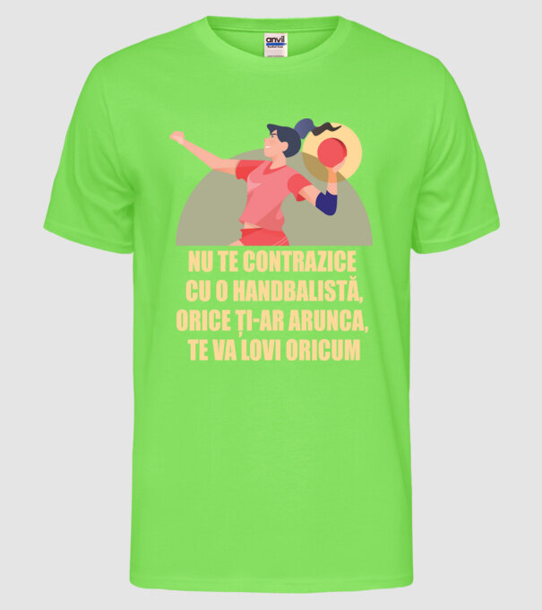 nu te contrazice cu o handbalistă, orice ți-ar arunca, te va lovi oricum model verde neon pe tricou