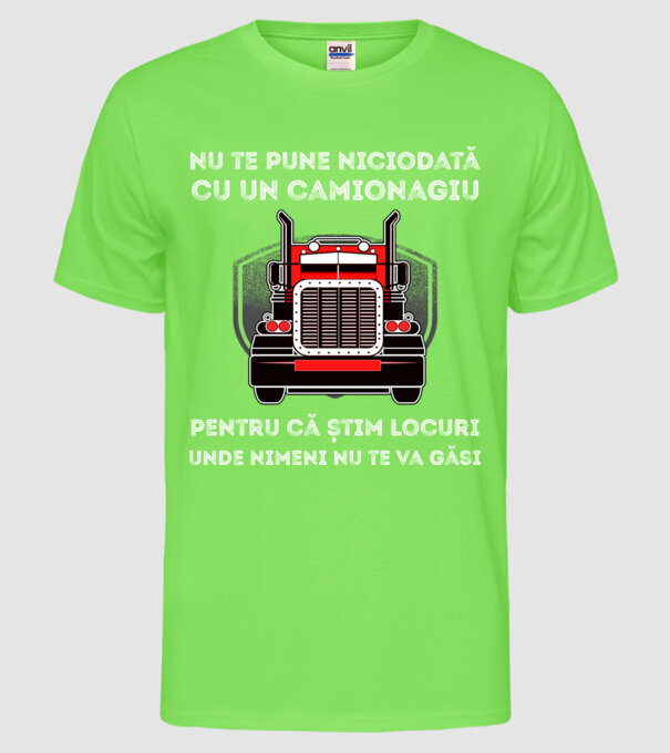nu te pune niciodată cu un camionagiu, pentru că știm locuri unde nimeni nu te va găsi model verde neon pe tricou