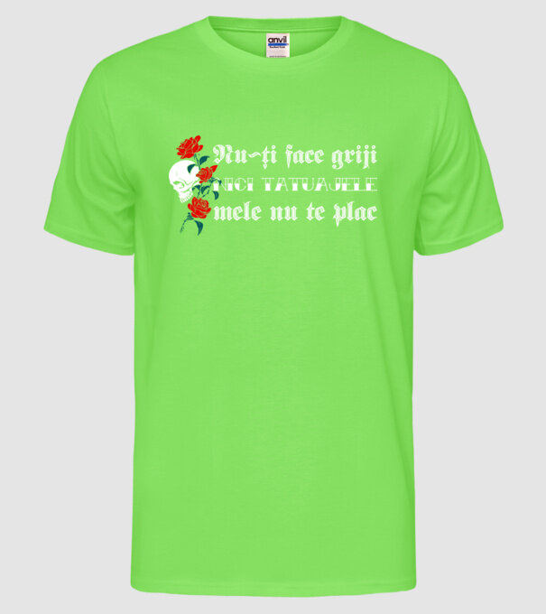 Nu-ți face griji, nici tatuajele mele nu te plac model verde neon pe tricou