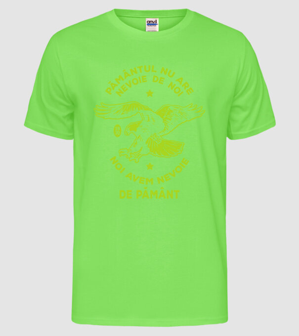 pământul nu are nevoie de noi, noi avem nevoie de Pământ - Ziua Pământului model verde neon pe tricou