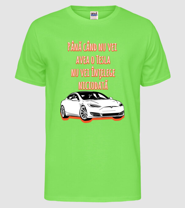 Până când nu vei avea o Tesla nu vei înțelege niciodată model verde neon pe tricou