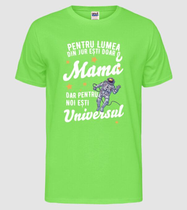 Pentru lumea din jur ești doar o mamă, dar pentru noi ești universul model verde neon pe tricou