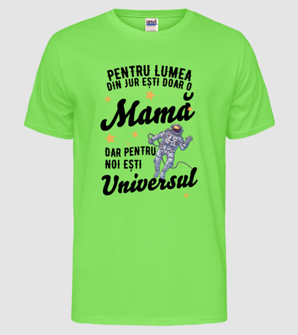 Pentru lumea din jur ești doar o mamă, dar pentru noi ești universul model verde neon pe tricou
