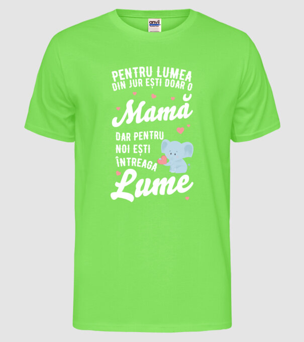 Pentru lumea din jur ești doar o mamă, dar pentru noi ești întreaga lumea model verde neon pe tricou