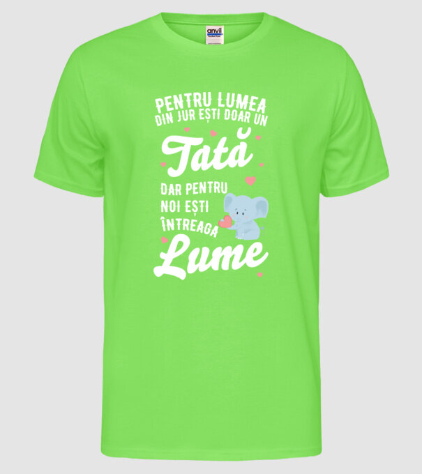 Pentru lumea din jur ești doar un tată, dar pentru noi ești întreaga lume model verde neon pe tricou