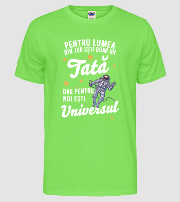 Pentru lumea din jur ești doar un tată, dar pentru noi ești universul model verde neon pe tricou