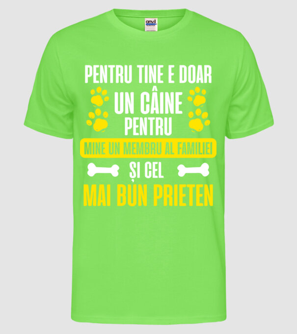 pentru tine e doar un câine, pentru mine un membru al familiei și cel mai bun prieten model verde neon pe tricou