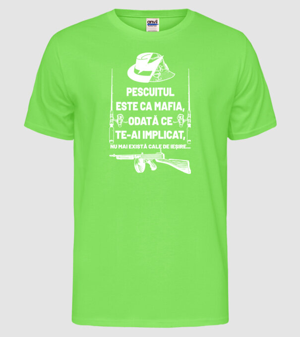 pescuitul este ca mafia, odată ce te-ai implicat, nu mai există cale de ieșire... model verde neon pe tricou