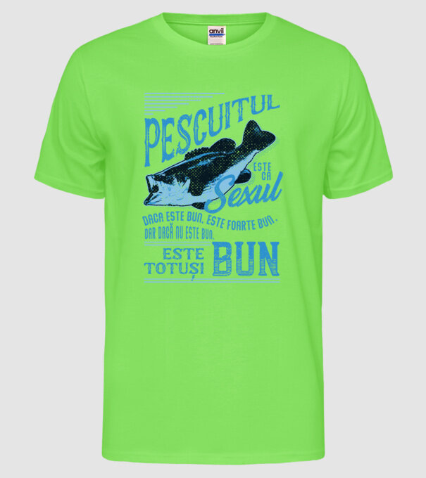 pescuitul este ca sexul, dacă este bun, este foarte bun, dar dacă nu este bun, este totuși bun model verde neon pe tricou