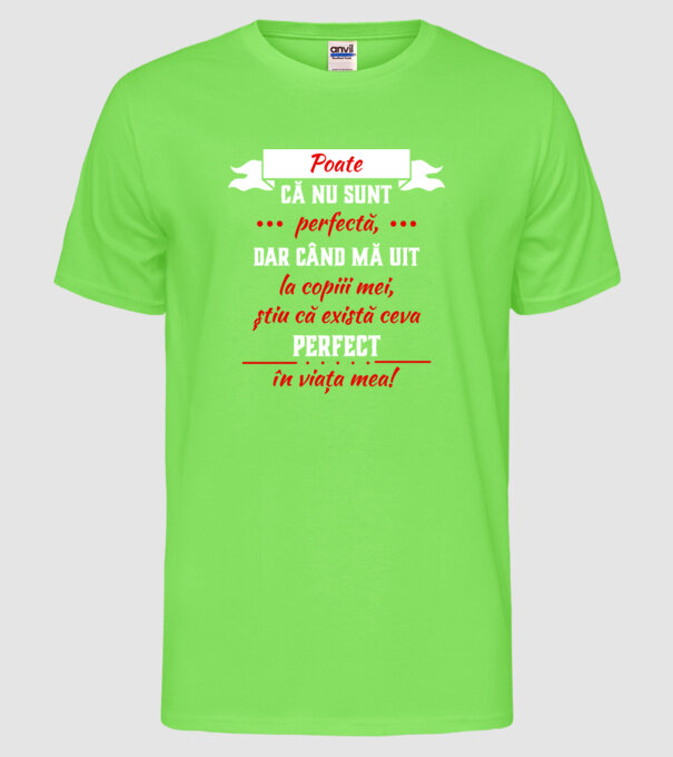 poate că nu sunt perfectă, dar când mă uit la copiii mei, știu că există ceva perfect în viața mea! model verde neon pe tricou