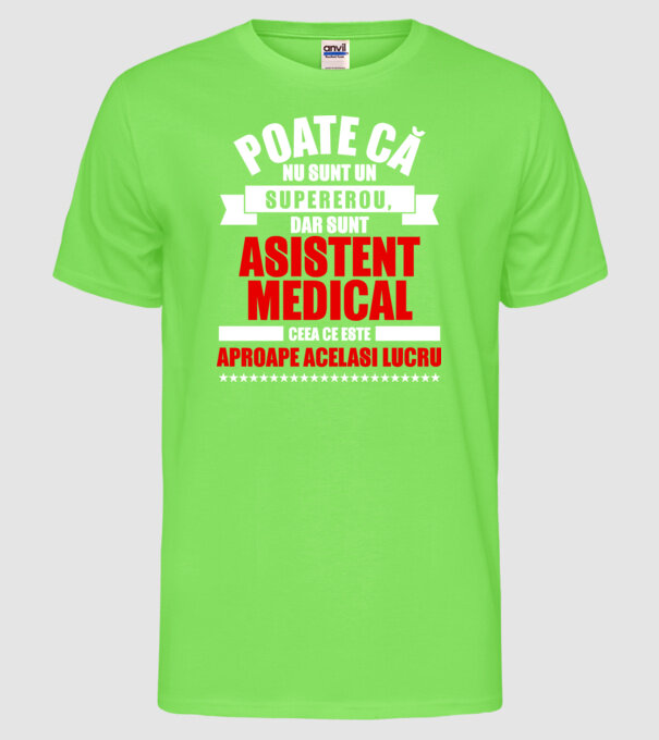 Poate că nu sunt un supererou, dar sunt ASISTENT MEDICAL, ceea ce este aproape același lucru model verde neon pe tricou