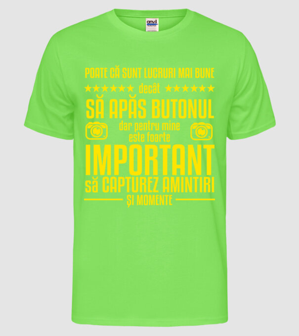 poate că sunt lucruri mai bune decât să apăs butonul, dar pentru mine este foarte important să capturez amintiri și momente model verde neon pe tricou