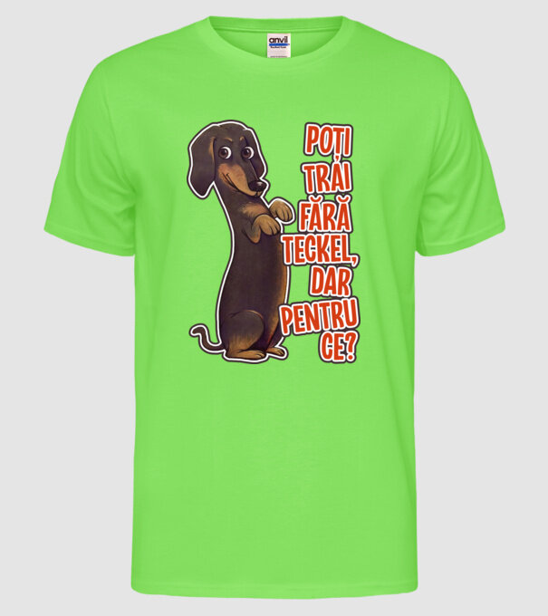Poți trăi fără teckel, dar pentru ce? model verde neon pe tricou