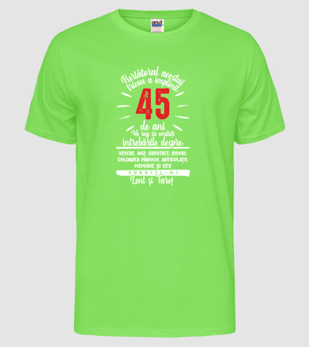 Purtătorul acestui tricou a împlinit: 45 de ani model verde neon pe tricou