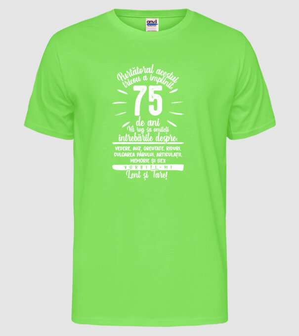 Purtătorul acestui tricou a împlinit: 75 de ani model verde neon pe tricou