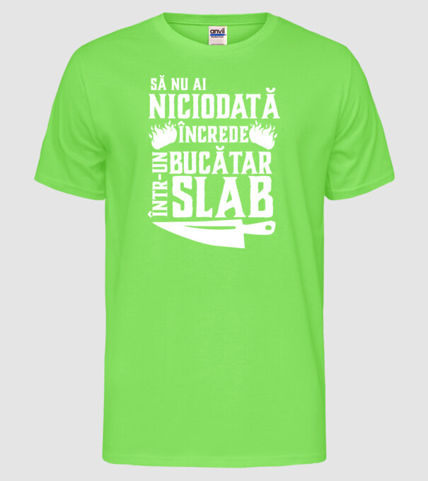 să nu ai niciodată încrede într-un bucătar slab model verde neon pe tricou