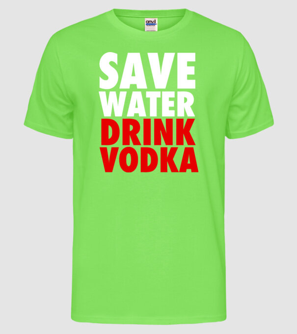 SAVE WATER DRINK VODKA model verde neon pe tricou