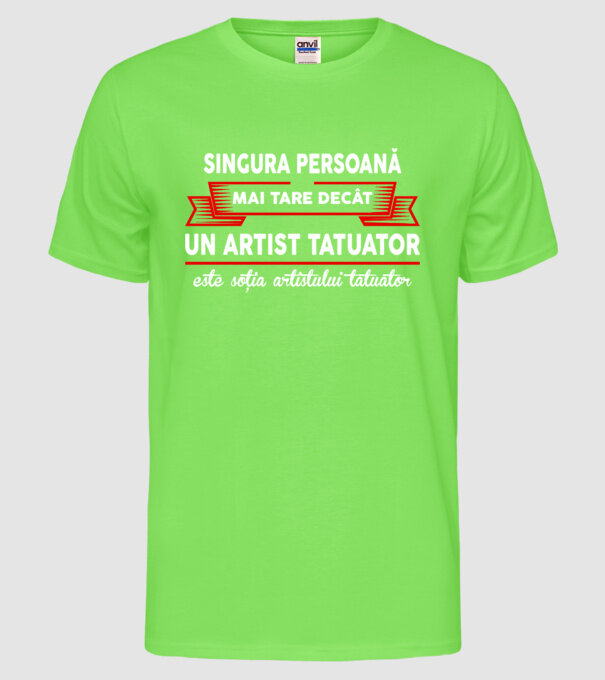 singura persoană mai tare decât un artist tatuator este soția artistului tatuator model verde neon pe tricou