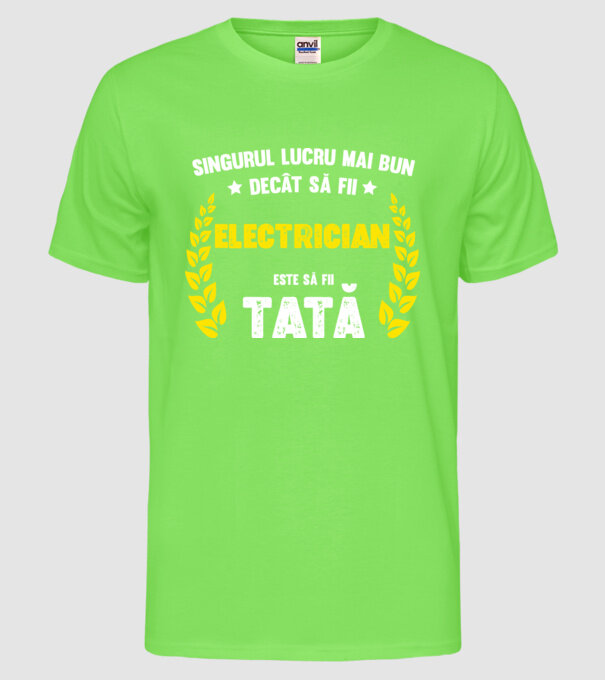 Singurul lucru mai bun decât să fii electrician este să fii tată model verde neon pe tricou