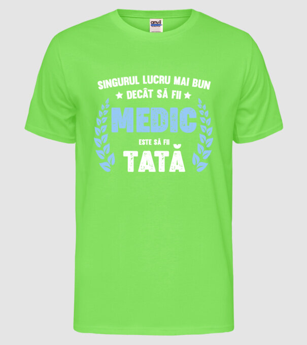 Singurul lucru mai bun decât să fii medic este să fii tată model verde neon pe tricou