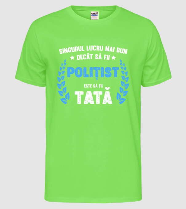 Singurul lucru mai bun decât să fii polițist este să fii tată model verde neon pe tricou