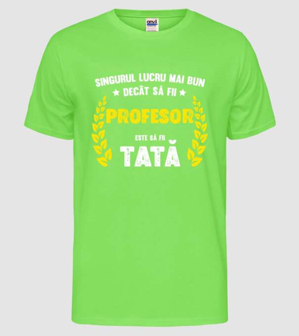 Singurul lucru mai bun decât să fii profesor este să fii tată model verde neon pe tricou