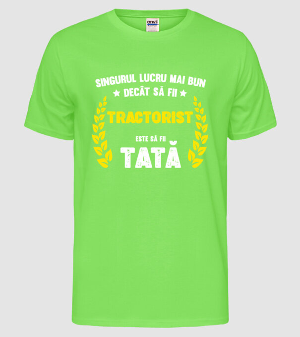 Singurul lucru mai bun decât să fii tractorist este să fii tată model verde neon pe tricou