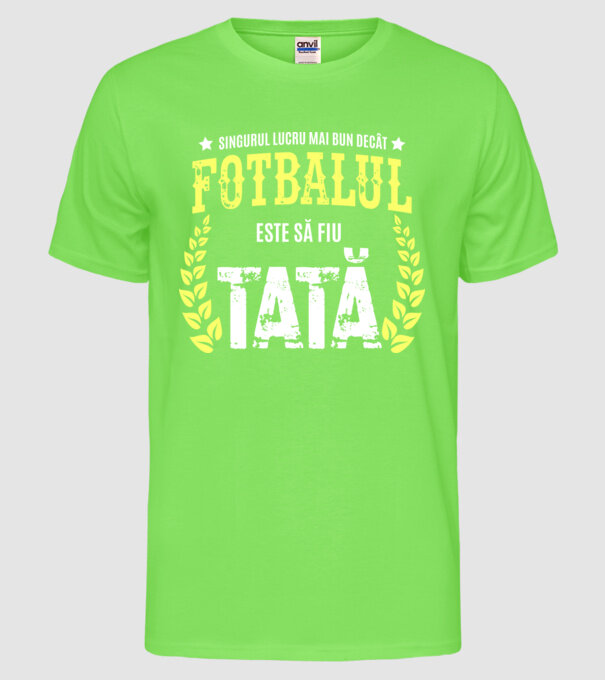 Singurul lucru mai bun decât fotbalul este să fiu tată model verde neon pe tricou