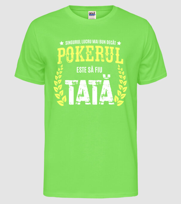 Singurul lucru mai bun decât pokerul este să fiu tată model verde neon pe tricou
