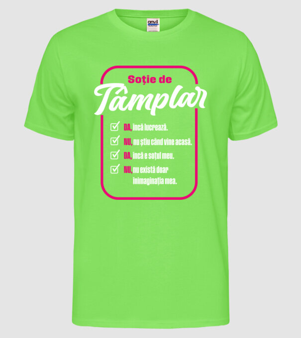 Soție de tâmplar: da, încă lucrează - t - da, încă e soțul meu - nu, nu există doar în imaginația mea model verde neon pe tricou