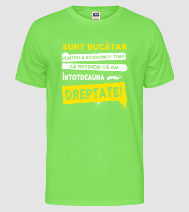 sunt BUCĂTAR, pentru a economisi timp, să reținem că am întotdeauna dreptate model verde neon pe tricou